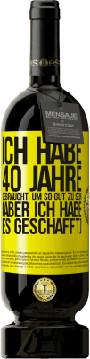 49,95 € Kostenloser Versand | Rotwein Premium Ausgabe MBS® Reserve Ich habe 40 Jahre gebraucht, um so gut zu sein (aber ich habe es geschafft) Gelbes Etikett. Anpassbares Etikett Reserve 12 Monate Ernte 2016 Tempranillo