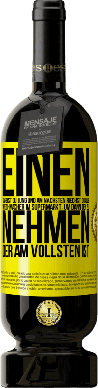 49,95 € Kostenloser Versand | Rotwein Premium Ausgabe MBS® Reserve Einen Tag bist du jung und am nächsten riechst du alle Weichmacher im Supermarkt, um dann den zu nehmen, der am vollsten ist Gelbes Etikett. Anpassbares Etikett Reserve 12 Monate Ernte 2015 Tempranillo