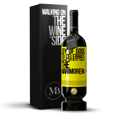 «Joy of good, to celebrate together that we put together the marimorena» Premium Edition MBS® Reserve