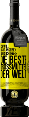 49,95 € Kostenloser Versand | Rotwein Premium Ausgabe MBS® Reserve Ich will nicht angeben, aber ich habe die beste Großmutter der Welt Gelbes Etikett. Anpassbares Etikett Reserve 12 Monate Ernte 2015 Tempranillo