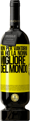 49,95 € Spedizione Gratuita | Vino rosso Edizione Premium MBS® Riserva Non per vantarmi, ma ho la nonna migliore del mondo Etichetta Gialla. Etichetta personalizzabile Riserva 12 Mesi Raccogliere 2016 Tempranillo