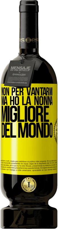 49,95 € Spedizione Gratuita | Vino rosso Edizione Premium MBS® Riserva Non per vantarmi, ma ho la nonna migliore del mondo Etichetta Gialla. Etichetta personalizzabile Riserva 12 Mesi Raccogliere 2015 Tempranillo