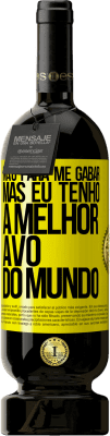 49,95 € Envio grátis | Vinho tinto Edição Premium MBS® Reserva Não para me gabar, mas eu tenho a melhor avó do mundo Etiqueta Amarela. Etiqueta personalizável Reserva 12 Meses Colheita 2016 Tempranillo