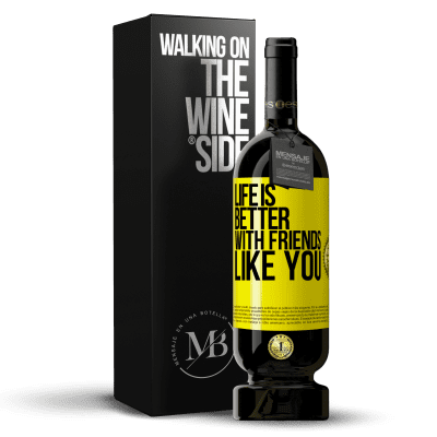 «Life is better, with friends like you» Premium Edition MBS® Reserve