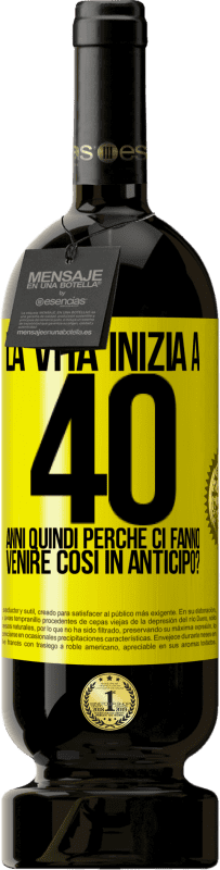 49,95 € Spedizione Gratuita | Vino rosso Edizione Premium MBS® Riserva La vita inizia a 40 anni. Quindi perché ci fanno venire così in anticipo? Etichetta Gialla. Etichetta personalizzabile Riserva 12 Mesi Raccogliere 2015 Tempranillo