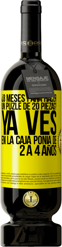 49,95 € Envío gratis | Vino Tinto Edición Premium MBS® Reserva ¿8 meses para hacer un puzle de 20 piezas? Ya ves, en la caja ponía de 2 a 4 años Etiqueta Amarilla. Etiqueta personalizable Reserva 12 Meses Cosecha 2016 Tempranillo