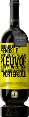 49,95 € Envoi gratuit | Vin rouge Édition Premium MBS® Réserve Pourquoi tu prends le parapluie s'il ne va pas pleuvoir. Et ben, tu me critiques? Toi qui garde des capotes dans le portefeuille Étiquette Jaune. Étiquette personnalisable Réserve 12 Mois Récolte 2014 Tempranillo