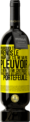 49,95 € Envoi gratuit | Vin rouge Édition Premium MBS® Réserve Pourquoi tu prends le parapluie s'il ne va pas pleuvoir. Et ben, tu me critiques? Toi qui garde des capotes dans le portefeuille Étiquette Jaune. Étiquette personnalisable Réserve 12 Mois Récolte 2015 Tempranillo