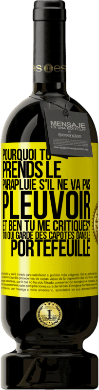 49,95 € Envoi gratuit | Vin rouge Édition Premium MBS® Réserve Pourquoi tu prends le parapluie s'il ne va pas pleuvoir. Et ben, tu me critiques? Toi qui garde des capotes dans le portefeuille Étiquette Jaune. Étiquette personnalisable Réserve 12 Mois Récolte 2014 Tempranillo