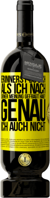 49,95 € Kostenloser Versand | Rotwein Premium Ausgabe MBS® Reserve Erinnerst du dich, als ich nach deiner Meinung gefragt habe? GENAU. Ich auch nicht Gelbes Etikett. Anpassbares Etikett Reserve 12 Monate Ernte 2014 Tempranillo