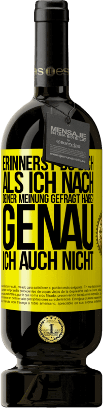 49,95 € Kostenloser Versand | Rotwein Premium Ausgabe MBS® Reserve Erinnerst du dich, als ich nach deiner Meinung gefragt habe? GENAU. Ich auch nicht Gelbes Etikett. Anpassbares Etikett Reserve 12 Monate Ernte 2014 Tempranillo