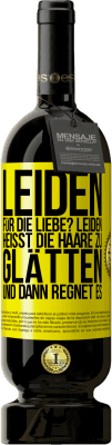 49,95 € Kostenloser Versand | Rotwein Premium Ausgabe MBS® Reserve Leiden für die Liebe? Leiden heißt, die Haare zu glätten und dann regnet es Gelbes Etikett. Anpassbares Etikett Reserve 12 Monate Ernte 2015 Tempranillo