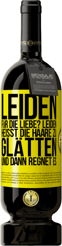 49,95 € Kostenloser Versand | Rotwein Premium Ausgabe MBS® Reserve Leiden für die Liebe? Leiden heißt, die Haare zu glätten und dann regnet es Gelbes Etikett. Anpassbares Etikett Reserve 12 Monate Ernte 2016 Tempranillo