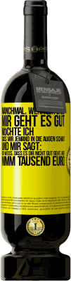 49,95 € Kostenloser Versand | Rotwein Premium Ausgabe MBS® Reserve Manchmal, wenn ich sage: Mir geht es gut, möchte ich, dass mir jemand in die Augen schaut und mir sagt: Ich weiß, dass es Dir ni Gelbes Etikett. Anpassbares Etikett Reserve 12 Monate Ernte 2014 Tempranillo