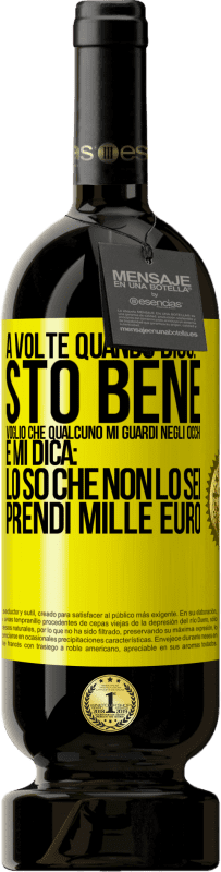 49,95 € Spedizione Gratuita | Vino rosso Edizione Premium MBS® Riserva A volte quando dico: sto bene, voglio che qualcuno mi guardi negli occhi e mi dica: lo so che non lo sei, prendi mille euro Etichetta Gialla. Etichetta personalizzabile Riserva 12 Mesi Raccogliere 2014 Tempranillo