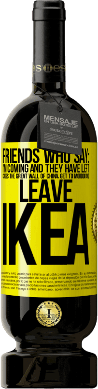 49,95 € Free Shipping | Red Wine Premium Edition MBS® Reserve Friends who say: I'm coming. And they have left: cross the Great Wall of China, get to Mordor and leave Ikea Yellow Label. Customizable label Reserve 12 Months Harvest 2016 Tempranillo