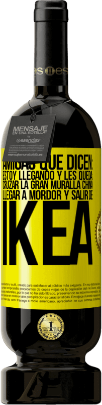 49,95 € Envío gratis | Vino Tinto Edición Premium MBS® Reserva Amigas que dicen: Estoy llegando. Y les queda: cruzar la Gran Muralla China, llegar a Mordor y salir de Ikea Etiqueta Amarilla. Etiqueta personalizable Reserva 12 Meses Cosecha 2016 Tempranillo
