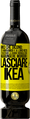 49,95 € Spedizione Gratuita | Vino rosso Edizione Premium MBS® Riserva Amici che dicono: sto arrivando. E a loro resta: attraversare la Grande Muraglia Cinese, raggiungere Mordor e lasciare Ikea Etichetta Gialla. Etichetta personalizzabile Riserva 12 Mesi Raccogliere 2014 Tempranillo