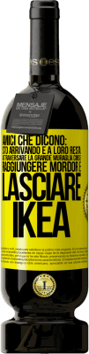 49,95 € Spedizione Gratuita | Vino rosso Edizione Premium MBS® Riserva Amici che dicono: sto arrivando. E a loro resta: attraversare la Grande Muraglia Cinese, raggiungere Mordor e lasciare Ikea Etichetta Gialla. Etichetta personalizzabile Riserva 12 Mesi Raccogliere 2016 Tempranillo