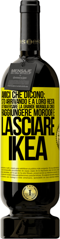 49,95 € Spedizione Gratuita | Vino rosso Edizione Premium MBS® Riserva Amici che dicono: sto arrivando. E a loro resta: attraversare la Grande Muraglia Cinese, raggiungere Mordor e lasciare Ikea Etichetta Gialla. Etichetta personalizzabile Riserva 12 Mesi Raccogliere 2014 Tempranillo