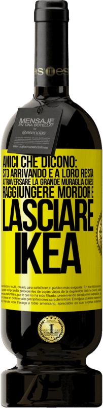 49,95 € Spedizione Gratuita | Vino rosso Edizione Premium MBS® Riserva Amici che dicono: sto arrivando. E a loro resta: attraversare la Grande Muraglia Cinese, raggiungere Mordor e lasciare Ikea Etichetta Gialla. Etichetta personalizzabile Riserva 12 Mesi Raccogliere 2016 Tempranillo