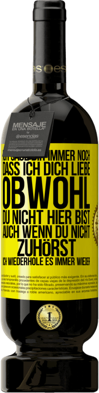 49,95 € Kostenloser Versand | Rotwein Premium Ausgabe MBS® Reserve Ich sage Dir immer noch, dass ich Dich liebe. Obwohl Du nicht hier bist. Auch wenn Du nicht zuhörst. Ich wiederhole es immer wie Gelbes Etikett. Anpassbares Etikett Reserve 12 Monate Ernte 2014 Tempranillo