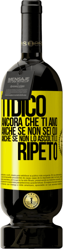 49,95 € Spedizione Gratuita | Vino rosso Edizione Premium MBS® Riserva Ti dico ancora che ti amo. Anche se non sei qui. Anche se non lo ascolti. Lo ripeto Etichetta Gialla. Etichetta personalizzabile Riserva 12 Mesi Raccogliere 2014 Tempranillo