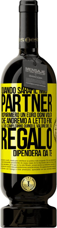 49,95 € Spedizione Gratuita | Vino rosso Edizione Premium MBS® Riserva Quando sarai il mio partner risparmierò un euro ogni volta che andremo a letto fino al tuo compleanno, quindi il valore del Etichetta Gialla. Etichetta personalizzabile Riserva 12 Mesi Raccogliere 2015 Tempranillo