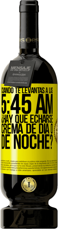 49,95 € Envío gratis | Vino Tinto Edición Premium MBS® Reserva Cuando te levantas a las 5:45 AM, ¿Hay que echarse crema de día o de noche? Etiqueta Amarilla. Etiqueta personalizable Reserva 12 Meses Cosecha 2014 Tempranillo