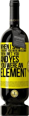 49,95 € Free Shipping | Red Wine Premium Edition MBS® Reserve When I saw you, I thought you were an element. Then I met you and yes you were an element Yellow Label. Customizable label Reserve 12 Months Harvest 2016 Tempranillo
