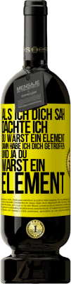 49,95 € Kostenloser Versand | Rotwein Premium Ausgabe MBS® Reserve Als ich dich sah, dachte ich, du wärst ein Element. Dann habe ich dich getroffen und ja du warst ein Element Gelbes Etikett. Anpassbares Etikett Reserve 12 Monate Ernte 2014 Tempranillo