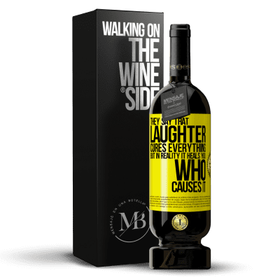 «They say that laughter cures everything, but in reality it heals you who causes it» Premium Edition MBS® Reserve