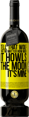 49,95 € Free Shipping | Red Wine Premium Edition MBS® Reserve Tell that wolf that no matter how much it howls, the moon it's mine Yellow Label. Customizable label Reserve 12 Months Harvest 2014 Tempranillo