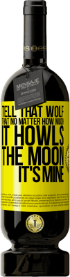 49,95 € Free Shipping | Red Wine Premium Edition MBS® Reserve Tell that wolf that no matter how much it howls, the moon it's mine Yellow Label. Customizable label Reserve 12 Months Harvest 2016 Tempranillo