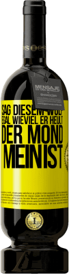 49,95 € Kostenloser Versand | Rotwein Premium Ausgabe MBS® Reserve Sag diesem Wolf, egal wieviel er heult, der Mond mein ist Gelbes Etikett. Anpassbares Etikett Reserve 12 Monate Ernte 2016 Tempranillo