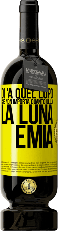 49,95 € Spedizione Gratuita | Vino rosso Edizione Premium MBS® Riserva Di 'a quel lupo che non importa quanto ulula la luna, è mia Etichetta Gialla. Etichetta personalizzabile Riserva 12 Mesi Raccogliere 2016 Tempranillo