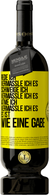 49,95 € Kostenloser Versand | Rotwein Premium Ausgabe MBS® Reserve Rede ich, vermassle ich es. Schweige ich, vermassle ich es. Atme ich, vermassle ich es. Es ist wie eine Gabe Gelbes Etikett. Anpassbares Etikett Reserve 12 Monate Ernte 2014 Tempranillo