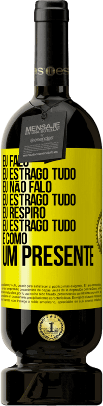 49,95 € Envio grátis | Vinho tinto Edição Premium MBS® Reserva Eu falo, eu estrago tudo. Eu não falo, eu estrago tudo. Eu respiro, eu estrago tudo. É como um presente Etiqueta Amarela. Etiqueta personalizável Reserva 12 Meses Colheita 2014 Tempranillo