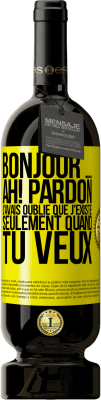 49,95 € Envoi gratuit | Vin rouge Édition Premium MBS® Réserve Bonjour ... Ah! Pardon. J'avais oublié que j'existe seulement quand tu veux Étiquette Jaune. Étiquette personnalisable Réserve 12 Mois Récolte 2015 Tempranillo