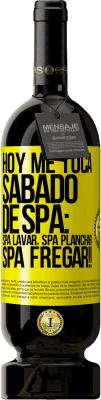 49,95 € Free Shipping | Red Wine Premium Edition MBS® Reserve Today is my SPA Saturday: Spa washing, spa ironing, SPA SCRUBBING !! Yellow Label. Customizable label Reserve 12 Months Harvest 2016 Tempranillo