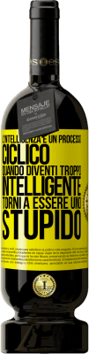 49,95 € Spedizione Gratuita | Vino rosso Edizione Premium MBS® Riserva L'intelligenza è un processo ciclico. Quando diventi troppo intelligente torni a essere uno stupido Etichetta Gialla. Etichetta personalizzabile Riserva 12 Mesi Raccogliere 2014 Tempranillo