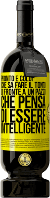 49,95 € Spedizione Gratuita | Vino rosso Edizione Premium MBS® Riserva Pronto è colui che sa fare il tonto ... di fronte a un pazzo che pensa di essere intelligente Etichetta Gialla. Etichetta personalizzabile Riserva 12 Mesi Raccogliere 2015 Tempranillo