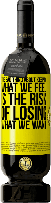 49,95 € Free Shipping | Red Wine Premium Edition MBS® Reserve The bad thing about keeping what we feel is the risk of losing what we want Yellow Label. Customizable label Reserve 12 Months Harvest 2015 Tempranillo