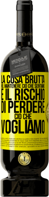 49,95 € Spedizione Gratuita | Vino rosso Edizione Premium MBS® Riserva La cosa brutta nel mantenere ciò che sentiamo è il rischio di perdere ciò che vogliamo Etichetta Gialla. Etichetta personalizzabile Riserva 12 Mesi Raccogliere 2016 Tempranillo