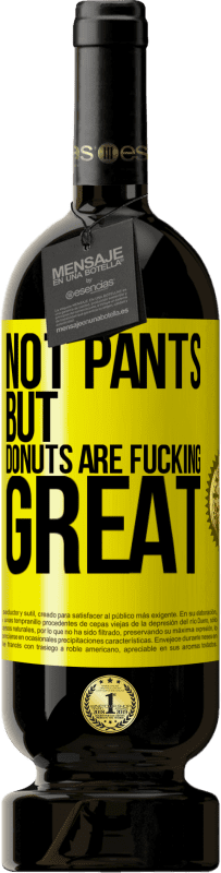 49,95 € Free Shipping | Red Wine Premium Edition MBS® Reserve Not pants, but donuts are fucking great Yellow Label. Customizable label Reserve 12 Months Harvest 2016 Tempranillo