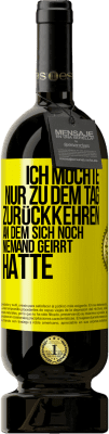 49,95 € Kostenloser Versand | Rotwein Premium Ausgabe MBS® Reserve Ich möchte nur zu dem Tag zurückkehren, an dem sich noch niemand geirrt hatte Gelbes Etikett. Anpassbares Etikett Reserve 12 Monate Ernte 2014 Tempranillo