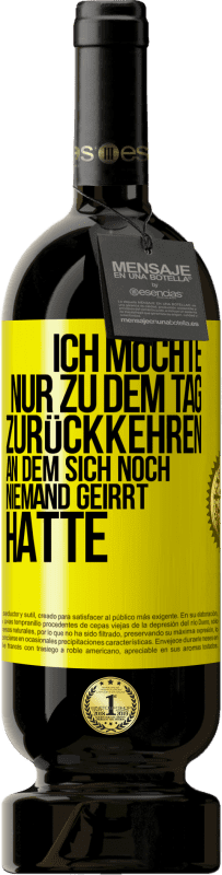 49,95 € Kostenloser Versand | Rotwein Premium Ausgabe MBS® Reserve Ich möchte nur zu dem Tag zurückkehren, an dem sich noch niemand geirrt hatte Gelbes Etikett. Anpassbares Etikett Reserve 12 Monate Ernte 2016 Tempranillo