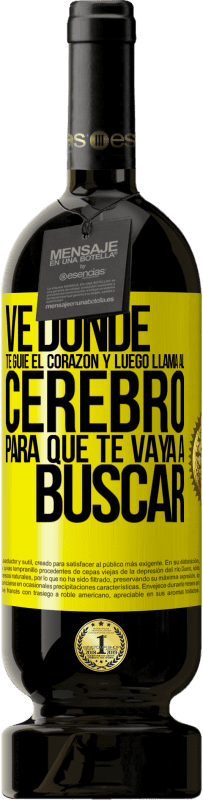 49,95 € Envío gratis | Vino Tinto Edición Premium MBS® Reserva Ve donde te guíe el corazón y luego llama al cerebro para que te vaya a buscar Etiqueta Amarilla. Etiqueta personalizable Reserva 12 Meses Cosecha 2016 Tempranillo