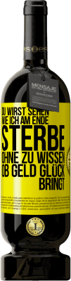 49,95 € Kostenloser Versand | Rotwein Premium Ausgabe MBS® Reserve Du wirst sehen, wie ich am Ende sterbe, ohne zu wissen, ob Geld Glück bringt Gelbes Etikett. Anpassbares Etikett Reserve 12 Monate Ernte 2016 Tempranillo