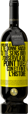 49,95 € Envoi gratuit | Vin rouge Édition Premium MBS® Réserve A mon âge je ne discute plus, je te donne raison, tu te sens bien, j'observe à quel point tu es con et fin de l'histoire Étiquette Jaune. Étiquette personnalisable Réserve 12 Mois Récolte 2015 Tempranillo